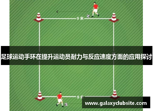 足球运动手环在提升运动员耐力与反应速度方面的应用探讨